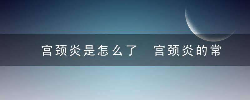 宫颈炎是怎么了 宫颈炎的常见病理类型有哪些